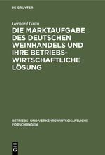 Die Marktaufgabe des deutschen Weinhandels und ihre betriebswirtschaftliche Lösung Cover des Buches Die Marktaufgabe des deutschen Weinhandels und ihre betriebswirtschaftliche Lösung (ISBN: 9783111418018)
