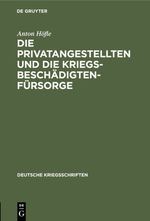Die Privatangestellten und die Kriegsbeschädigten-Fürsorge Cover des Buches Die Privatangestellten und die Kriegsbeschädigten-Fürsorge (ISBN: 9783111418315)