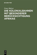 Die Kolonialbahnen mit besonderer Berücksichtigung Afrikas Cover des Buches Die Kolonialbahnen mit besonderer Berücksichtigung Afrikas (ISBN: 9783111471112)
