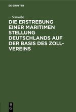 Die Erstrebung einer maritimen Stellung Deutschlands auf der Basis des Zoll-Vereins Cover des Buches Die Erstrebung einer maritimen Stellung Deutschlands auf der Basis des Zoll-Vereins (ISBN: 9783111484730)