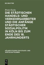 Die städtischen Handels- und Verkehrsarbeiter und die Anfänge städtischer Sozialpolitik in Köln bis zum Ende des 18. Jahrhunderts Cover des Buches Die städtischen Handels- und Verkehrsarbeiter und die Anfänge städtischer Sozialpolitik in Köln bis zum Ende des 18. Jahrhunderts (ISBN: 9783111533810)