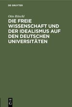 Die freie Wissenschaft und der Idealismus auf den deutschen Universitäten Cover des Buches Die freie Wissenschaft und der Idealismus auf den deutschen Universitäten (ISBN: 9783111644103)