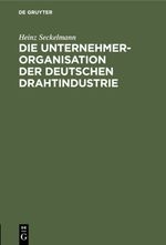 Die Unternehmer-Organisation der deutschen Drahtindustrie Cover des Buches Die Unternehmer-Organisation der deutschen Drahtindustrie (ISBN: 9783111684314)