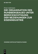 Die Organisation des Ruhrbergbaues unter Berücksichtigung der Beziehungen zur Eisenindustrie Cover des Buches Die Organisation des Ruhrbergbaues unter Berücksichtigung der Beziehungen zur Eisenindustrie (ISBN: 9783111690049)
