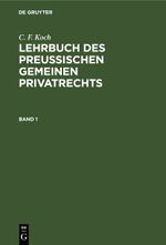 C. F. Koch: Lehrbuch des Preußischen gemeinen Privatrechts / C. F. Koch: Lehrbuch des Preußischen gemeinen Privatrechts. Band 1 Cover des Buches C. F. Koch: Lehrbuch des Preußischen gemeinen Privatrechts / C. F. Koch: Lehrbuch des Preußischen gemeinen Privatrechts. Band 1 (ISBN: 9783112300008)