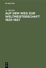 Auf dem Weg zur Weltmeisterschaft 1923–1927 Cover des Buches Auf dem Weg zur Weltmeisterschaft 1923–1927 (ISBN: 9783112319741)