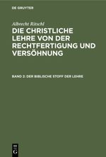 Albrecht Ritschl: Die christliche Lehre von der Rechtfertigung und Versöhnung / Der biblische Stoff der Lehre Cover des Buches Albrecht Ritschl: Die christliche Lehre von der Rechtfertigung und Versöhnung / Der biblische Stoff der Lehre (ISBN: 9783112349205)
