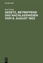 Gesetz, betreffend das Nachlaßwesen vom 9. August 1902 Cover des Buches Gesetz, betreffend das Nachlaßwesen vom 9. August 1902 (ISBN: 9783112355442)