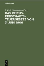 Das Reichs-Erbschaftsteuergesetz vom 3. Juni 1906 Cover des Buches Das Reichs-Erbschaftsteuergesetz vom 3. Juni 1906 (ISBN: 9783112359440)