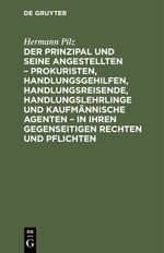 Der Prinzipal und seine Angestellten – Prokuristen, Handlungsgehilfen, Handlungsreisende, Handlungslehrlinge und kaufmännische Agenten – in ihren gegenseitigen Rechten und Pflichten Cover des Buches Der Prinzipal und seine Angestellten – Prokuristen, Handlungsgehilfen, Handlungsreisende, Handlungslehrlinge und kaufmännische Agenten – in ihren gegenseitigen Rechten und Pflichten (ISBN: 9783112383902)