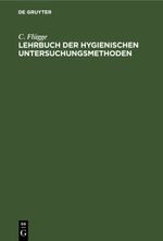 Lehrbuch der hygienischen Untersuchungsmethoden Cover des Buches Lehrbuch der hygienischen Untersuchungsmethoden (ISBN: 9783112390788)