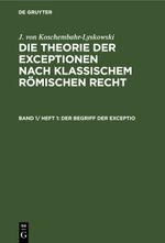 J. von Koschembahr-Lyskowski: Die Theorie der Exceptionen nach klassischem römischen Recht / Der Begriff der exceptio Cover des Buches J. von Koschembahr-Lyskowski: Die Theorie der Exceptionen nach klassischem römischen Recht / Der Begriff der exceptio (ISBN: 9783112391167)