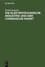 Die elektrotechnische Industrie und der chinesische Markt Cover des Buches Die elektrotechnische Industrie und der chinesische Markt (ISBN: 9783112392263)