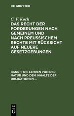 C. F. Koch: Das Recht der Forderungen nach Gemeinem und nach Preußischem... / Die Lehren von der Natur und dem Inhalte der Obligationen (Arten der Obligationen, Geldobligationen, Zinsen, Schadensersatz und Interesse, Casus, Dolus, Culpa, Mora, Beschränkung des Objekts (Moratorium, cessio bonorum, beneficium compententiae) Zeit und Cover des Buches C. F. Koch: Das Recht der Forderungen nach Gemeinem und nach Preußischem... / Die Lehren von der Natur und dem Inhalte der Obligationen (Arten der Obligationen, Geldobligationen, Zinsen, Schadensersatz und Interesse, Casus, Dolus, Culpa, Mora, Beschränkung des Objekts (Moratorium, cessio bonorum, beneficium compententiae) Zeit und (ISBN: 9783112403303)