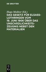 Das Gesetz für Elsaß-Lothringen vom 19. Juni 1906 über das Unschädlichkeitszeugnis nebst den Materialien Cover des Buches Das Gesetz für Elsaß-Lothringen vom 19. Juni 1906 über das Unschädlichkeitszeugnis nebst den Materialien (ISBN: 9783112404768)