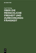 Über die Menschliche Freiheit und Zurechnungsfähigkeit Cover des Buches Über die Menschliche Freiheit und Zurechnungsfähigkeit (ISBN: 9783112405727)