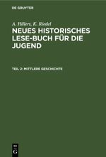 A. Hillert; K. Riedel: Neues Historisches Lese-Buch für die Jugend / Mittlere Geschichte Cover des Buches A. Hillert; K. Riedel: Neues Historisches Lese-Buch für die Jugend / Mittlere Geschichte (ISBN: 9783112412121)