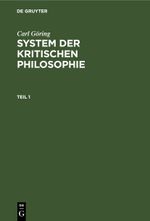 Carl Göring: System der kritischen Philosophie / Carl Göring: System der kritischen Philosophie. Teil 1 Cover des Buches Carl Göring: System der kritischen Philosophie / Carl Göring: System der kritischen Philosophie. Teil 1 (ISBN: 9783112424421)