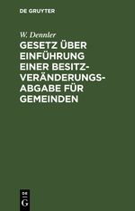 Gesetz über Einführung einer Besitzveränderungsabgabe für Gemeinden Cover des Buches Gesetz über Einführung einer Besitzveränderungsabgabe für Gemeinden (ISBN: 9783112425084)