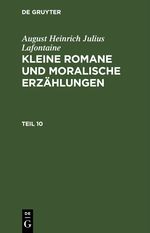 August Heinrich Julius Lafontaine: Kleine Romane und moralische Erzählungen / August Heinrich Julius Lafontaine: Kleine Romane und moralische Erzählungen. Teil 10 Cover des Buches August Heinrich Julius Lafontaine: Kleine Romane und moralische Erzählungen / August Heinrich Julius Lafontaine: Kleine Romane und moralische Erzählungen. Teil 10 (ISBN: 9783112426166)