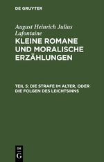 August Heinrich Julius Lafontaine: Kleine Romane und moralische Erzählungen / Die Strafe im Alter, oder die Folgen des Leichtsinns Cover des Buches August Heinrich Julius Lafontaine: Kleine Romane und moralische Erzählungen / Die Strafe im Alter, oder die Folgen des Leichtsinns (ISBN: 9783112426203)