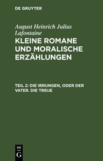 August Heinrich Julius Lafontaine: Kleine Romane und moralische Erzählungen / Die Irrungen, oder der Vater. Die Treue Cover des Buches August Heinrich Julius Lafontaine: Kleine Romane und moralische Erzählungen / Die Irrungen, oder der Vater. Die Treue (ISBN: 9783112426227)