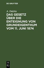 Das Gesetz über die Enteignung von Grundeigenthum vom 11. Juni 1874 Cover des Buches Das Gesetz über die Enteignung von Grundeigenthum vom 11. Juni 1874 (ISBN: 9783112429181)