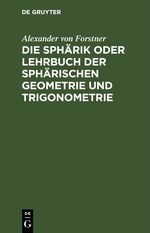 Die Sphärik oder Lehrbuch der sphärischen Geometrie und Trigonometrie Cover des Buches Die Sphärik oder Lehrbuch der sphärischen Geometrie und Trigonometrie (ISBN: 9783112429921)
