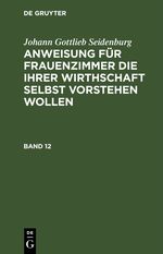 Johann Gottlieb Seidenburg: Anweisung für Frauenzimmer die ihrer... / Johann Gottlieb Seidenburg: Anweisung für Frauenzimmer die ihrer.... Stück 12 Cover des Buches Johann Gottlieb Seidenburg: Anweisung für Frauenzimmer die ihrer... / Johann Gottlieb Seidenburg: Anweisung für Frauenzimmer die ihrer.... Stück 12 (ISBN: 9783112430088)