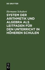 System der Arithmetik und Algebra als Leitfaden für den Unterricht in höheren Schulen Cover des Buches System der Arithmetik und Algebra als Leitfaden für den Unterricht in höheren Schulen (ISBN: 9783112430781)