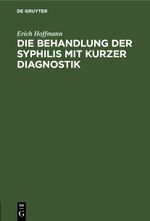 Die Behandlung der Syphilis mit kurzer Diagnostik Cover des Buches Die Behandlung der Syphilis mit kurzer Diagnostik (ISBN: 9783112434185)