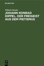 Johann Konrad Dippel. Der Freigeist aus dem Pietismus Cover des Buches Johann Konrad Dippel. Der Freigeist aus dem Pietismus (ISBN: 9783112435281)