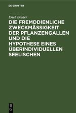 Die fremddienliche Zweckmäßigkeit der Pflanzengallen und die Hypothese eines überindividuellen Seelischen Cover des Buches Die fremddienliche Zweckmäßigkeit der Pflanzengallen und die Hypothese eines überindividuellen Seelischen (ISBN: 9783112436066)