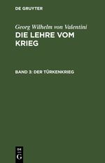Georg Wilhelm von Valentini: Die Lehre vom Krieg / Der Türkenkrieg Cover des Buches Georg Wilhelm von Valentini: Die Lehre vom Krieg / Der Türkenkrieg (ISBN: 9783112438961)