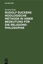 Rudolf Euckens noologische Methode in ihrer Bedeutung für die Religionsphilosophie Cover des Buches Rudolf Euckens noologische Methode in ihrer Bedeutung für die Religionsphilosophie (ISBN: 9783112439463)
