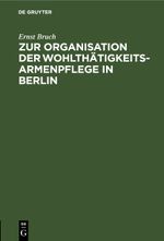Zur Organisation der Wohlthätigkeits-Armenpflege in Berlin Cover des Buches Zur Organisation der Wohlthätigkeits-Armenpflege in Berlin (ISBN: 9783112440582)