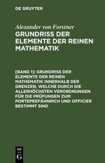 Alexander von Forstner: Grundriss der Elemente der reinen Mathematik / Grundriss der Elemente der reinen Mathematik innerhalb der Grenzen, welche durch die allerhöchsten Verordnungen für die Prüfungen zum Portepeefähnrich und Officier bestimmt sind Cover des Buches Alexander von Forstner: Grundriss der Elemente der reinen Mathematik / Grundriss der Elemente der reinen Mathematik innerhalb der Grenzen, welche durch die allerhöchsten Verordnungen für die Prüfungen zum Portepeefähnrich und Officier bestimmt sind (ISBN: 9783112442562)