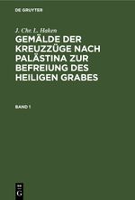 J. Chr. L. Haken: Gemälde der Kreuzzüge nach Palästina zur Befreiung des heiligen Grabes / J. Chr. L. Haken: Gemälde der Kreuzzüge nach Palästina zur Befreiung des heiligen Grabes. Band 1 Cover des Buches J. Chr. L. Haken: Gemälde der Kreuzzüge nach Palästina zur Befreiung des heiligen Grabes / J. Chr. L. Haken: Gemälde der Kreuzzüge nach Palästina zur Befreiung des heiligen Grabes. Band 1 (ISBN: 9783112443729)