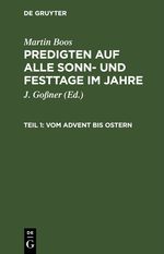 Martin Boos: Predigten auf alle Sonn- und Festtage im Jahre / Vom Advent bis Ostern Cover des Buches Martin Boos: Predigten auf alle Sonn- und Festtage im Jahre / Vom Advent bis Ostern (ISBN: 9783112445082)