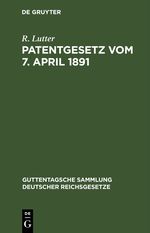 Patentgesetz vom 7. April 1891 Cover des Buches Patentgesetz vom 7. April 1891 (ISBN: 9783112454329)