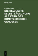 Die bewußte Selbsttäuschung als Kern des künstlerischen Genusses Cover des Buches Die bewußte Selbsttäuschung als Kern des künstlerischen Genusses (ISBN: 9783112455043)