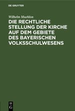 Die rechtliche Stellung der Kirche auf dem Gebiete des bayerischen Volksschulwesens Cover des Buches Die rechtliche Stellung der Kirche auf dem Gebiete des bayerischen Volksschulwesens (ISBN: 9783112456422)