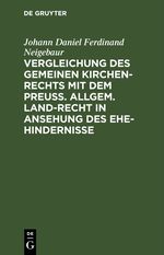 Vergleichung des gemeinen Kirchen-Rechts mit dem Preuß. Allgem. Land-Recht in Ansehung des Ehe-hindernisse Cover des Buches Vergleichung des gemeinen Kirchen-Rechts mit dem Preuß. Allgem. Land-Recht in Ansehung des Ehe-hindernisse (ISBN: 9783112458228)