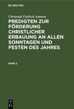 Christoph Fiedrich Ammon: Predigten zur Förderung christlicher Erbauung... / Christoph Fiedrich Ammon: Predigten zur Förderung christlicher Erbauung.... Band 2 Cover des Buches Christoph Fiedrich Ammon: Predigten zur Förderung christlicher Erbauung... / Christoph Fiedrich Ammon: Predigten zur Förderung christlicher Erbauung.... Band 2 (ISBN: 9783112460245)