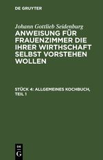 Johann Gottlieb Seidenburg: Anweisung für Frauenzimmer die ihrer... / Allgemeines Kochbuch, Teil 1 Cover des Buches Johann Gottlieb Seidenburg: Anweisung für Frauenzimmer die ihrer... / Allgemeines Kochbuch, Teil 1 (ISBN: 9783112460641)