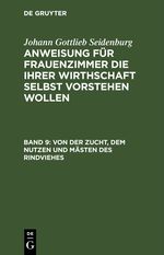 Johann Gottlieb Seidenburg: Anweisung für Frauenzimmer die ihrer... / Von der Zucht, dem Nutzen und Mästen des Rindviehes Cover des Buches Johann Gottlieb Seidenburg: Anweisung für Frauenzimmer die ihrer... / Von der Zucht, dem Nutzen und Mästen des Rindviehes (ISBN: 9783112460887)