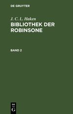 J. C. L. Haken: Bibliothek der Robinsone / J. C. L. Haken: Bibliothek der Robinsone. Band 2 Cover des Buches J. C. L. Haken: Bibliothek der Robinsone / J. C. L. Haken: Bibliothek der Robinsone. Band 2 (ISBN: 9783112461921)