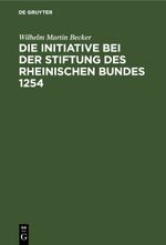 Die Initiative bei der Stiftung des Rheinischen Bundes 1254 Cover des Buches Die Initiative bei der Stiftung des Rheinischen Bundes 1254 (ISBN: 9783112463109)