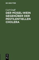 Der Mosel-Wein gegenüber der pestilentiellen Cholera Cover des Buches Der Mosel-Wein gegenüber der pestilentiellen Cholera (ISBN: 9783112463727)