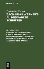 Zacharias Werner: Zacharias Werner’s ausgewählte Schriften / Biographie und Characteristik, nebst Original-Mittheilungen aus dessen handschriftlichen Tagebüchern, Band 2 Cover des Buches Zacharias Werner: Zacharias Werner’s ausgewählte Schriften / Biographie und Characteristik, nebst Original-Mittheilungen aus dessen handschriftlichen Tagebüchern, Band 2 (ISBN: 9783112464083)